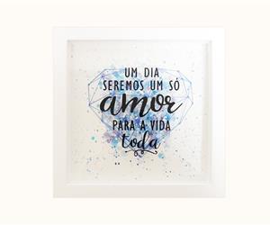 Quadro -  "Um Dia seremos um AMOR para a Vida Toda" 